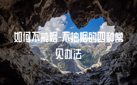 如何不戒烟-不抽烟的四种常见办法-不戒烟